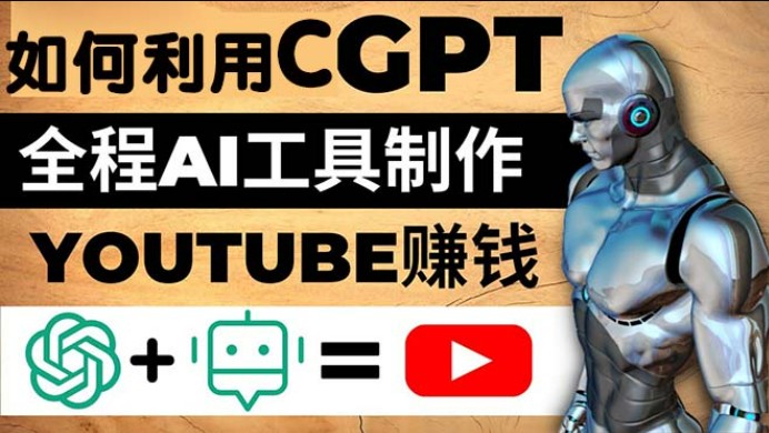 如何全程利用CGPT和AI工具自动化制作YouTube赚钱视频，月赚10000美元以上